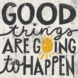 Good Things are going to Happen!